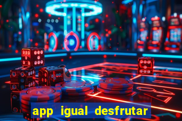 app igual desfrutar de dinheiro